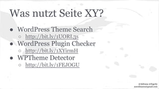 Was nutzt Seite XY?
● WordPress Theme Search
○ http://bit.ly/1UORL3s
● WordPress Plugin Checker
○ http://bit.ly/1XYirmH
● WPTheme Detector
○ http://bit.ly/1FEJOGU
@Adirana @fogcity
aoerdmann@gmail.com
 