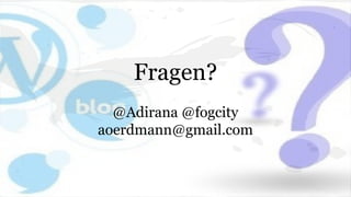 Fragen?
@Adirana @fogcity
aoerdmann@gmail.com
 