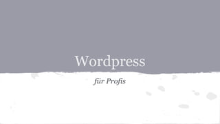 Wordpress
für Profis
 