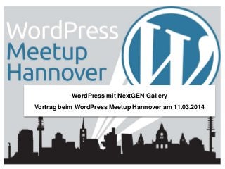 WordPress mit NextGEN Gallery
Vortrag beim WordPress Meetup Hannover am 11.03.2014
 