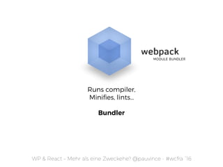 Runs compiler,
Miniﬁes, lints… 
 
Bundler
WP & React – Mehr als eine Zweckehe? @pauvince - #wcfra `16
 