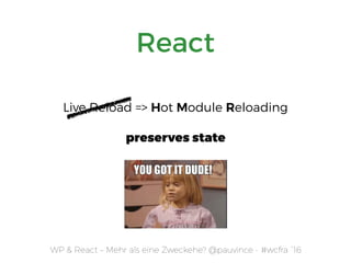 WP & React – Mehr als eine Zweckehe? @pauvince - #wcfra `16
React
Live Reload => Hot Module Reloading
preserves state
 