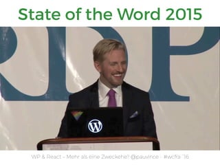 WP & React – Mehr als eine Zweckehe? @pauvince - #wcfra `16
State of the Word 2015
 