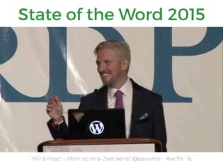 WP & React – Mehr als eine Zweckehe? @pauvince - #wcfra `16
State of the Word 2015
 