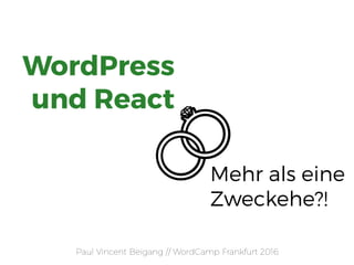 Paul Vincent Beigang // WordCamp Frankfurt 2016
Mehr als eine
Zweckehe?!
WordPress  
und React
 