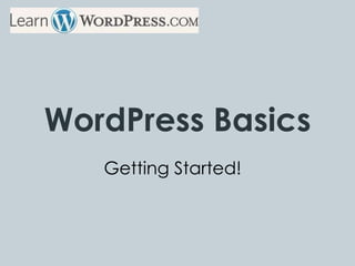 WordPress Basics
   Getting Started!
 