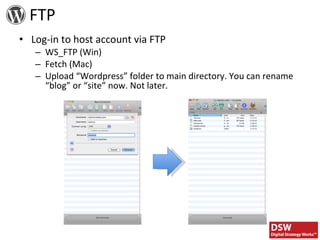 FTP Log-in to host account via FTP WS_FTP (Win) Fetch (Mac) Upload “Wordpress” folder to main directory. You can rename “blog” or “site” now. Not later. 