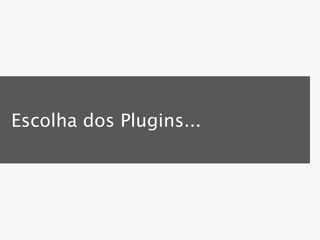 Escolha dos Plugins...
 