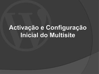 Activação e Configuração
    Inicial do Multisite
 