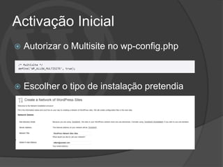 Activação Inicial
   Autorizar o Multisite no wp-config.php



   Escolher o tipo de instalação pretendia
 
