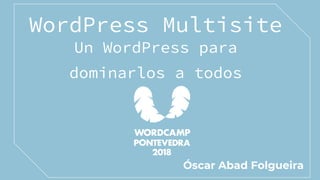 WordPress Multisite
Un WordPress para
dominarlos a todos
Óscar Abad Folgueira
 