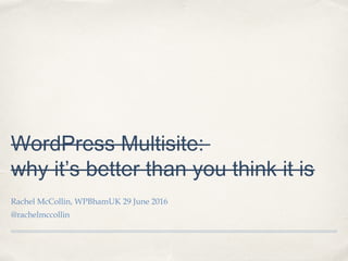 WordPress Multisite:
why it’s better than you think it is
Rachel McCollin, WPBhamUK 29 June 2016
@rachelmccollin
 