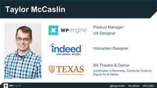 @taylor4484 #multisite #WCSEA
Product Manager
UX Designer
Interaction Designer
BA Theatre & Dance
Certificates in Business, Computer Science,
Digital Art & Media
Taylor McCaslin
 