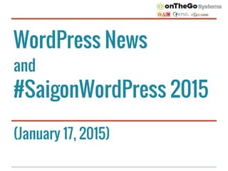 WordPress News
and
#SaigonWordPress 2015
(January 17, 2015)
 