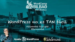 WordPress no es TAN fácil
FERNANDO TELLADO
@fernandot
#WCBilbao
 