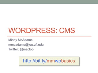 WORDPRESS: CMS
Mindy McAdams
mmcadams@jou.ufl.edu
Twitter: @macloo

http://bit.ly/mmwpbasics

 