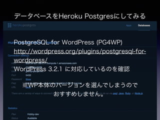 データベースをHeroku Postgresにしてみる
PostgreSQL for WordPress (PG4WP)
http://wordpress.org/plugins/postgresql-for-
wordpress/
WordP...