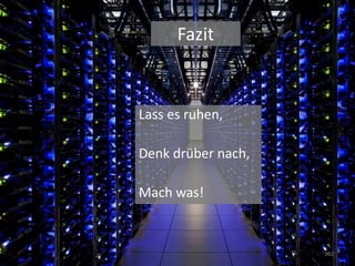 Fazit 
Lass es ruhen, 
Denk drüber nach, 
Mach was! 
102  