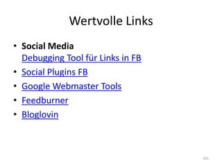 Wertvolle Links 
•Social Media Debugging Tool für Links in FB 
•Social Plugins FB 
•Google Webmaster Tools 
•Feedburner 
•Bloglovin 
105  