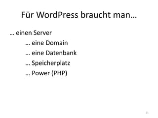 Für WordPress braucht man… 
… einen Server 
… eine Domain 
… eine Datenbank 
… Speicherplatz 
… Power (PHP) 
21  