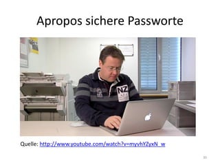 Apropos sichere Passworte 
30 
Quelle: http://www.youtube.com/watch?v=myvhYZyxN_w  