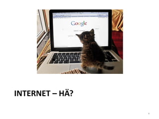 INTERNET – HÄ? 
4  