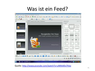 Was ist ein Feed? 
41 
Quelle: http://www.youtube.com/watch?v=uNRA4Ds7hbo  