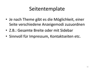 Seitentemplate 
•Je nach Theme gibt es die Möglichkeit, einer Seite verschiedene Anzeigemodi zuzuordnen 
•Z.B.: Gesamte Breite oder mit Sidebar 
•Sinnvoll für Impressum, Kontaktseiten etc. 
50  