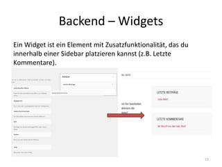 Backend – Widgets 
Ein Widget ist ein Element mit Zusatzfunktionalität, das du innerhalb einer Sidebar platzieren kannst (z.B. Letzte Kommentare). 
53  