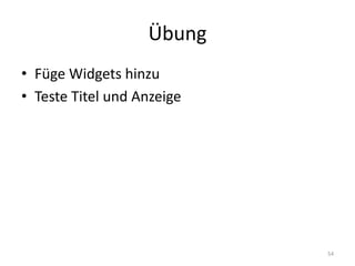 Übung 
•Füge Widgets hinzu 
•Teste Titel und Anzeige 
54  