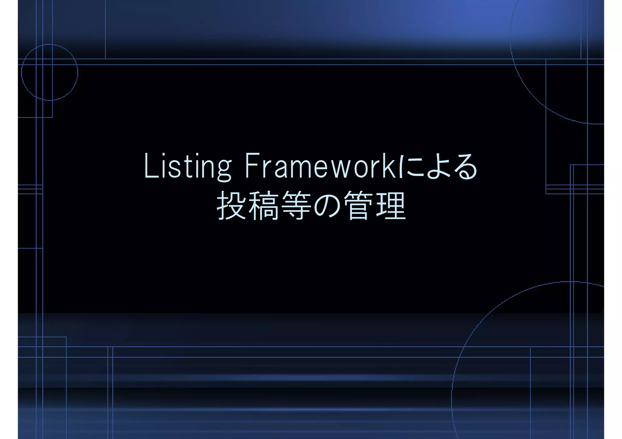 Listing Frameworkによる
投稿等の管理
 