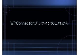 WPConnectorプラグインのこれから
 