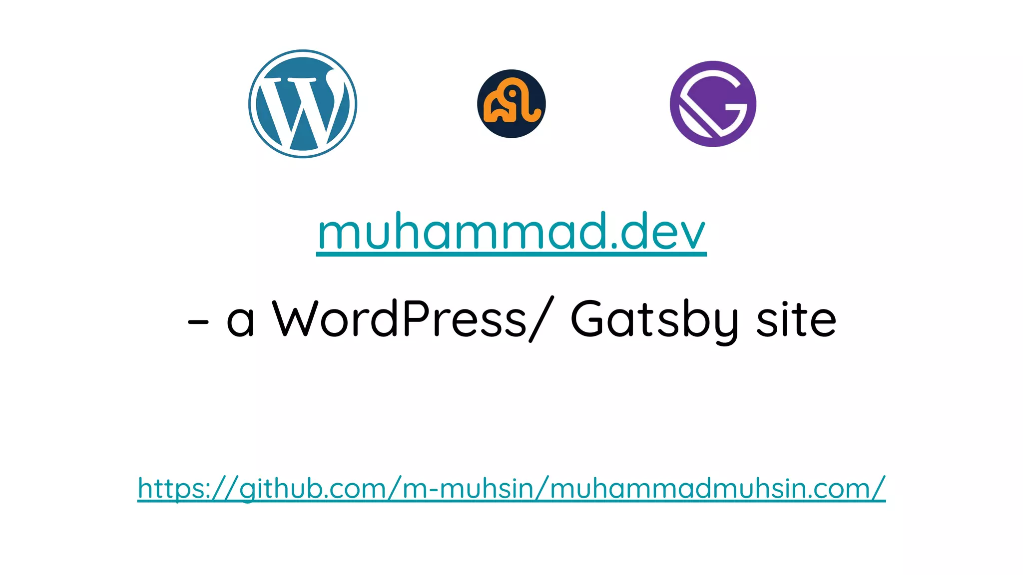 muhammad.dev
https://github.com/m-muhsin/muhammadmuhsin.com/
– a WordPress/ Gatsby site
 