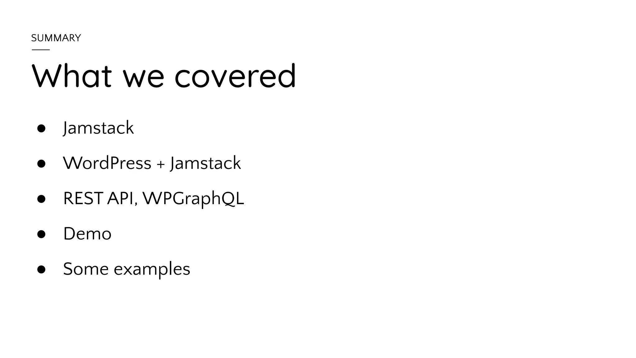 What we covered
● WordPress + Jamstack
● REST API, WPGraphQL
● Demo
● Jamstack
SUMMARY
● Some examples
 