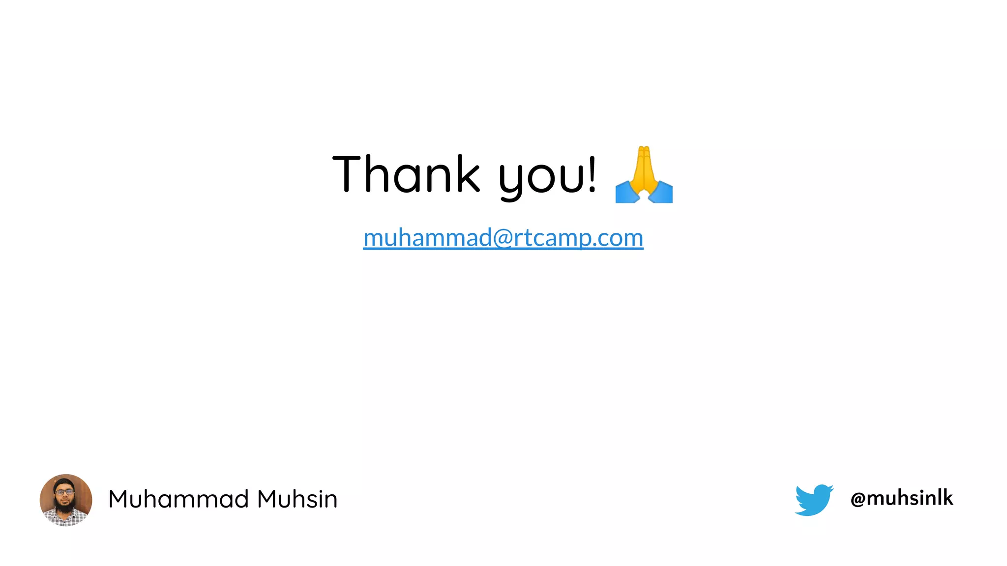 Thank you! 🙏
@muhsinlkMuhammad Muhsin
muhammad@rtcamp.com
 