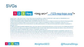 <img src="…/123-reg-logo.svg">
SVGs
@RoxanaStingu#brightonSEO
 
