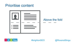 Above the fold
Prioritise content
@RoxanaStingu#brightonSEO
 