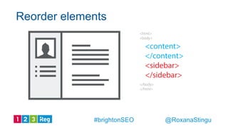 Reorder elements
@RoxanaStingu#brightonSEO
 