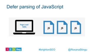 Defer parsing of JavaScript
@RoxanaStingu#brightonSEO
 