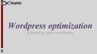 Wordpress optimization
    { Speed up your wordpress
 