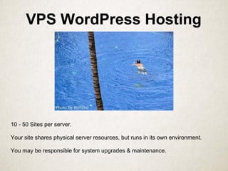 VPS WordPress Hosting
10 - 50 Sites per server.
Your site shares physical server resources, but runs in its own environment.
You may be responsible for system upgrades & maintenance.
 