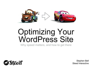 Optimizing Your
WordPress SiteWhy speed matters, and how to get there
Stephen Bell
Steed Interactive
 