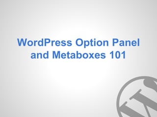 WordPress Option Panel 
and Metaboxes 101 
 