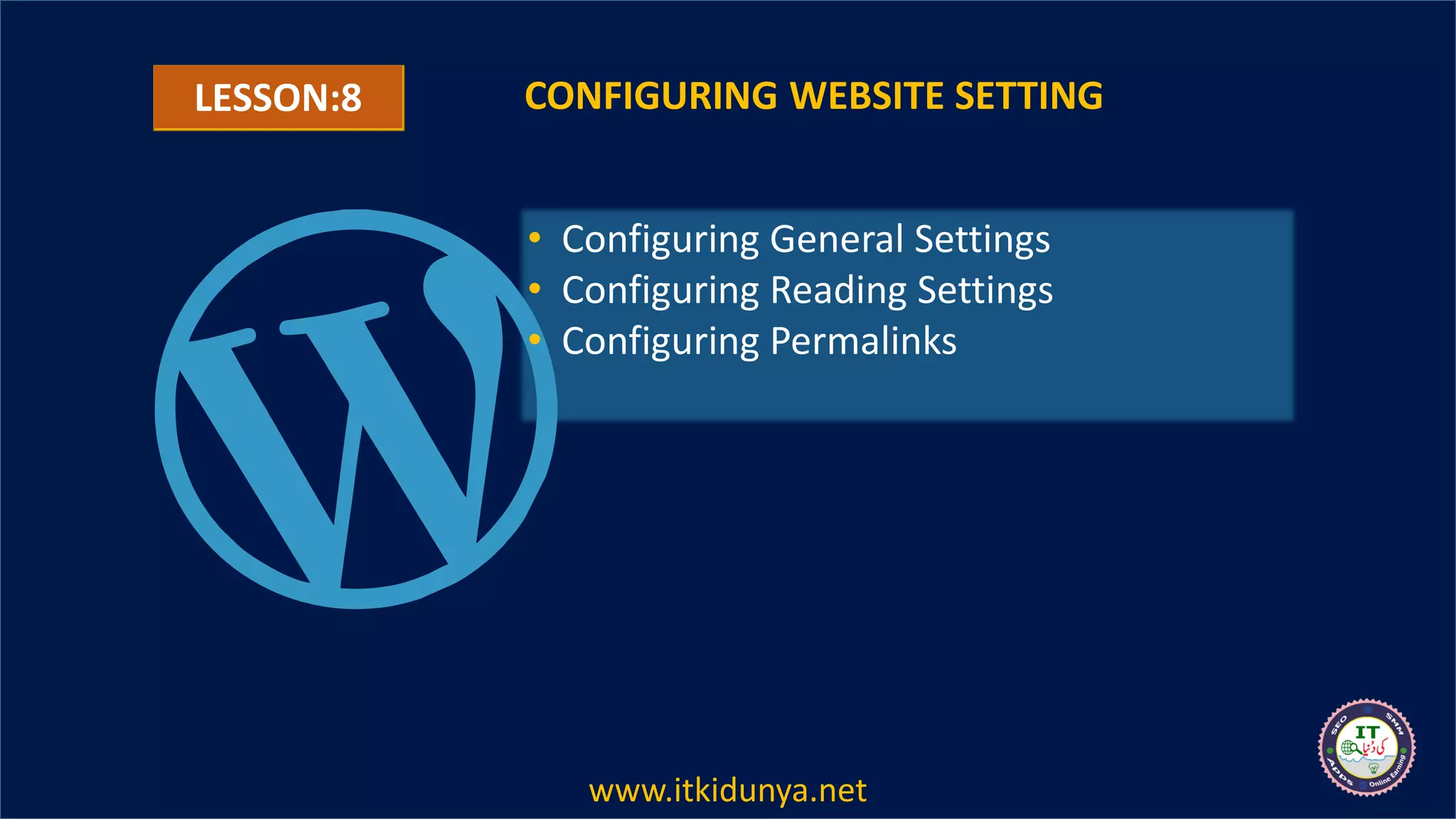 LESSON:8 CONFIGURING WEBSITE SETTING
• Configuring General Settings
• Configuring Reading Settings
• Configuring Permalinks
www.itkidunya.net
 