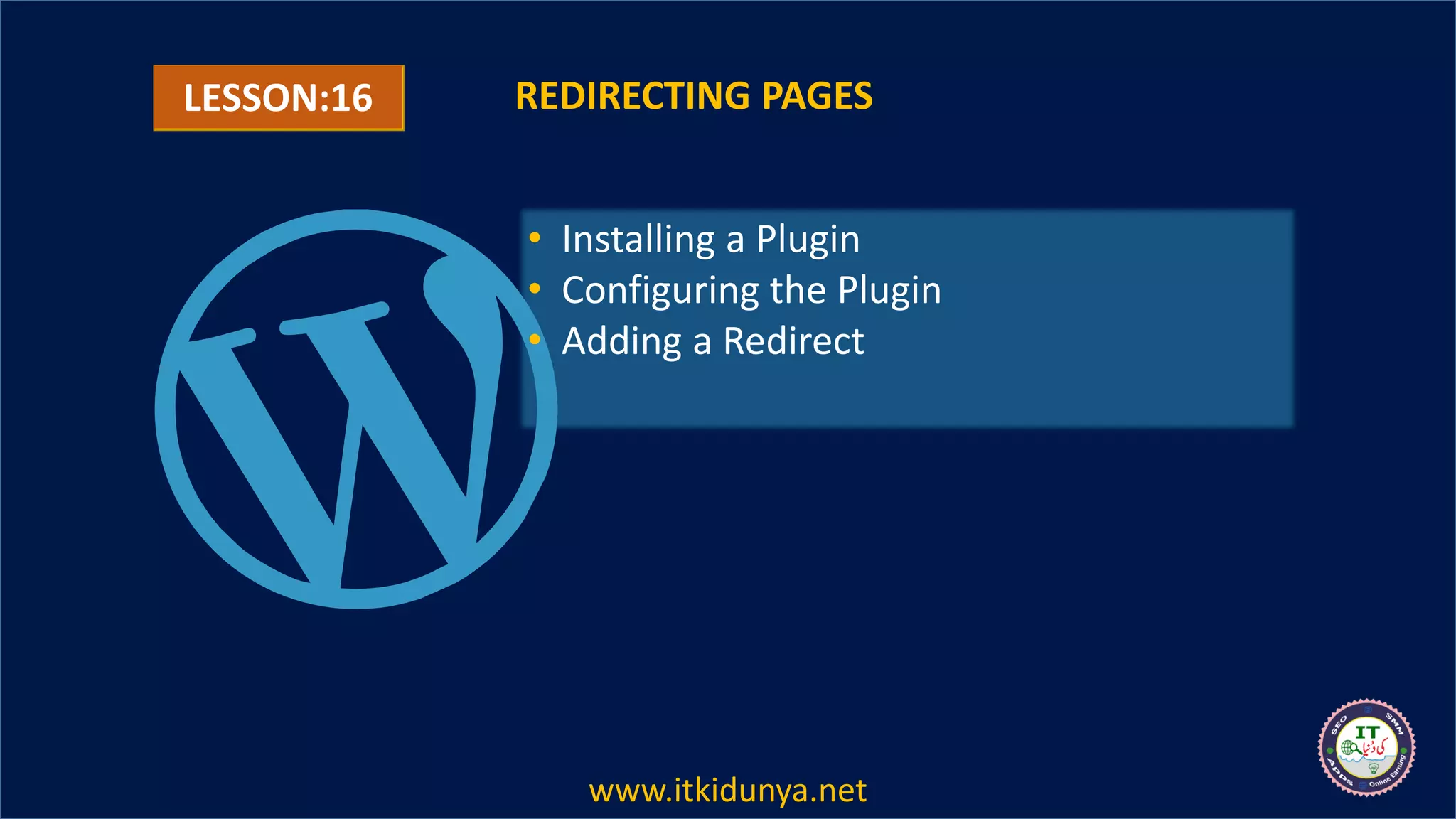 LESSON:16 REDIRECTING PAGES
• Installing a Plugin
• Configuring the Plugin
• Adding a Redirect
www.itkidunya.net
 