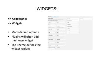 WIDGETS:
=> Appearance
=> Widgets
• Many default options
• Plugins will often add
their own widget
• The Theme defines the
widget regions
 