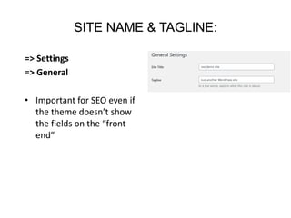 SITE NAME & TAGLINE:
=> Settings
=> General
• Important for SEO even if
the theme doesn’t show
the fields on the “front
end”
 