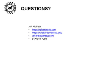 QUESTIONS?
Jeff McNear
• https://plasterdog.com
• https://webprosmeetup.org/
• jeff@plasterdog.com
• 847/849-7060
 