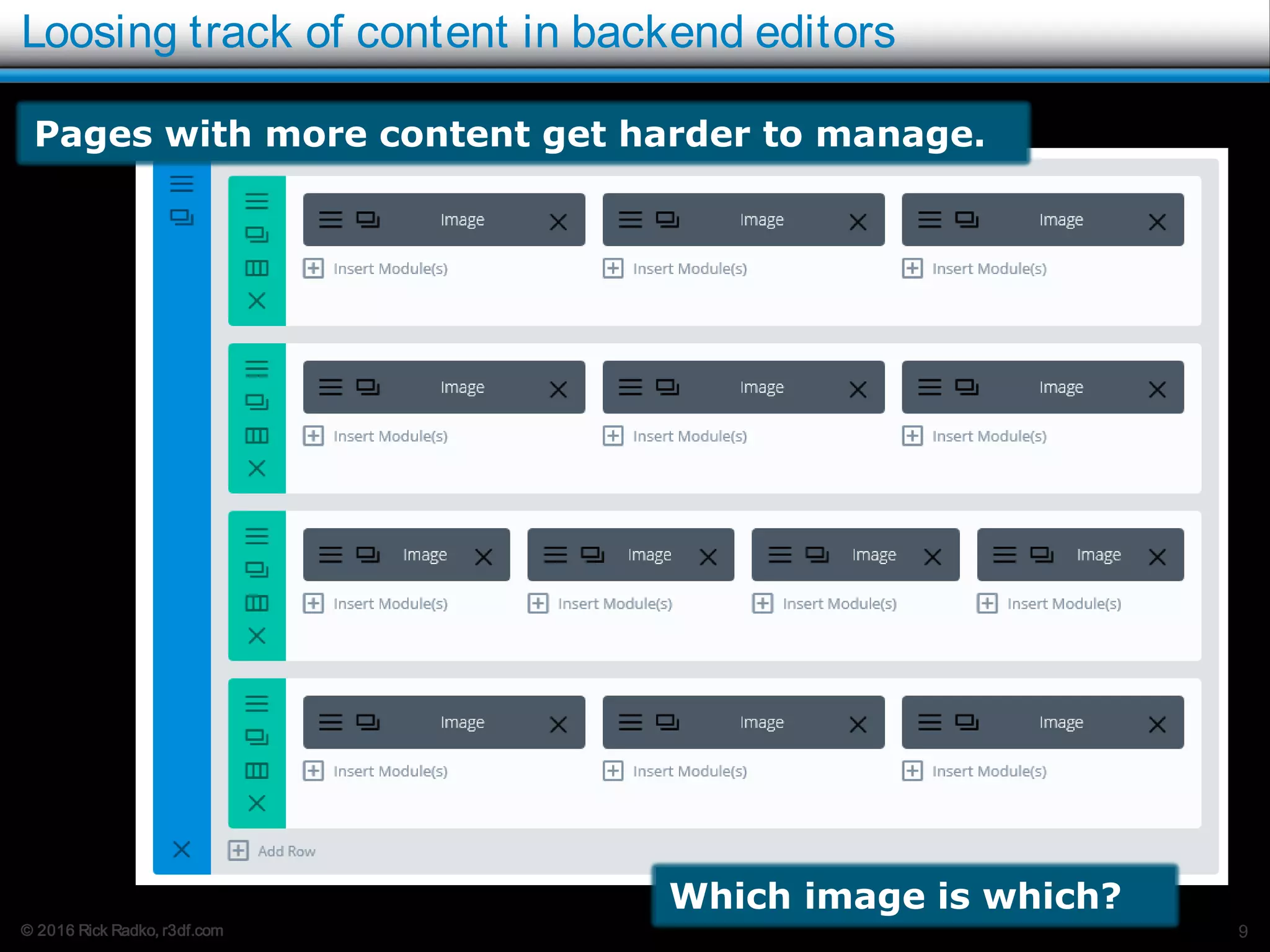 © 2016 Rick Radko, r3df.com
Loosing track of content in backend editors
9
Pages with more content get harder to manage.
Which image is which?
 