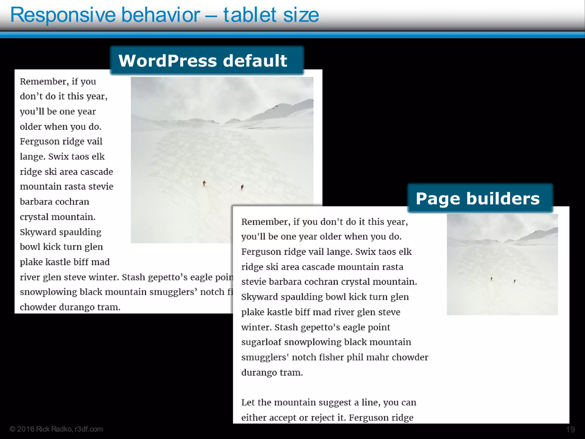© 2016 Rick Radko, r3df.com
Responsive behavior – tablet size
19
WordPress default
Page builders
 